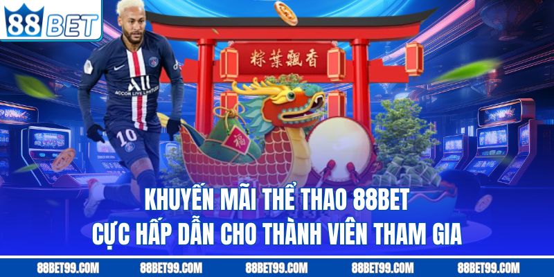 Khuyến mãi thể thao 88BET cực hấp dẫn cho thành viên tham gia Khuyến mãi thể thao 88BET cực hấp dẫn cho thành viên tham gia
